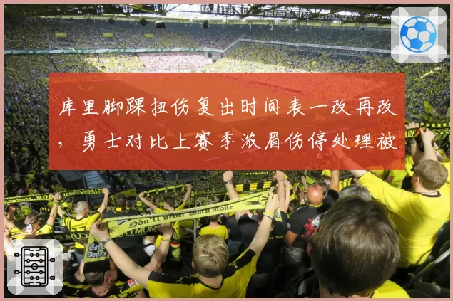 库里脚踝扭伤复出时间表一改再改，勇士对比上赛季浓眉伤停处理被批双标