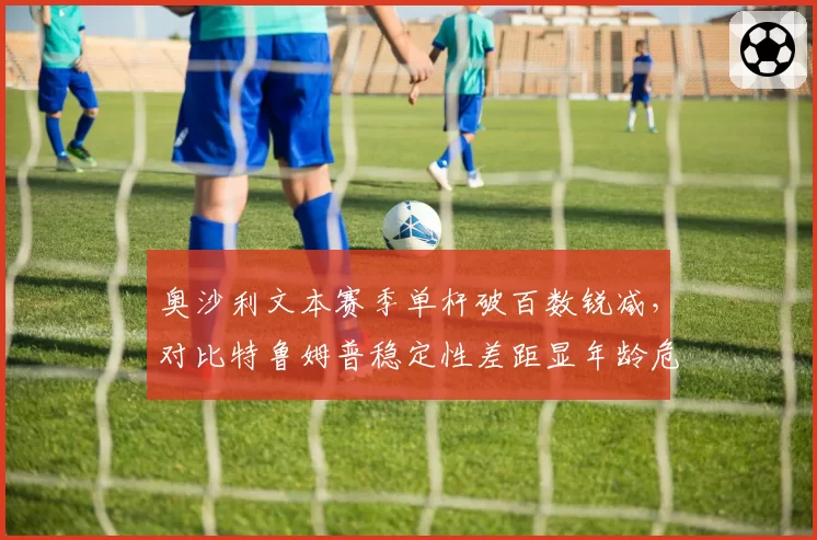 奥沙利文本赛季单杆破百数锐减，对比特鲁姆普稳定性差距显年龄危机